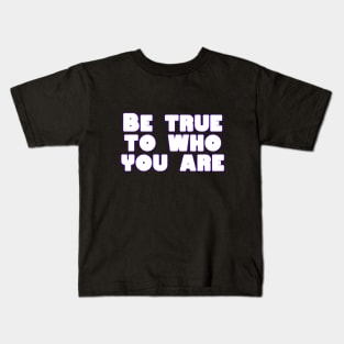 Be true to who you are Kids T-Shirt